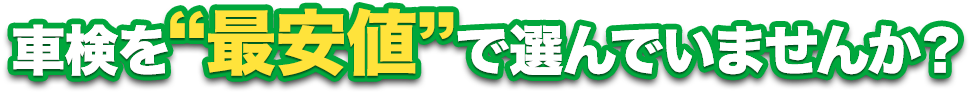 車検を最安値で選んでいませんか？